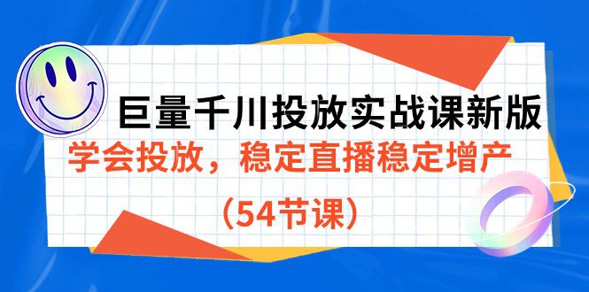 巨量千川投放实战课新版，学会投放，稳定直播稳定增产（54节课）-七量思维