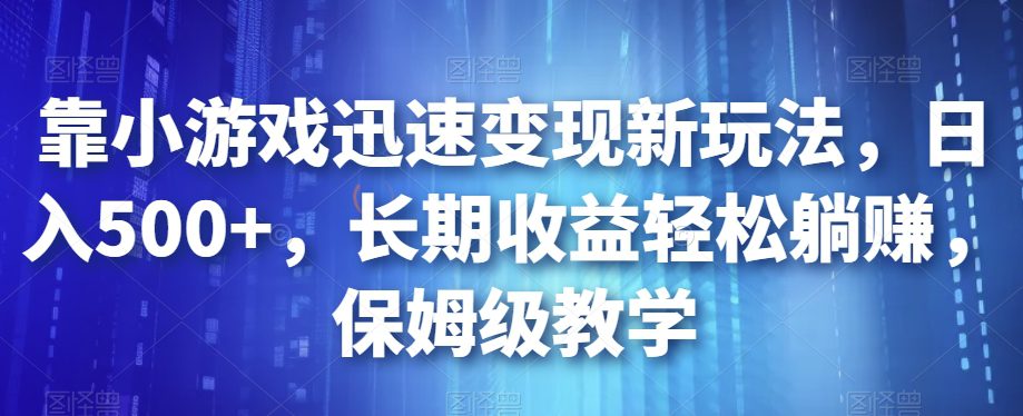 靠小游戏迅速变现新玩法，日入500+，长期收益轻松躺赚，保姆级教学【揭秘】-七量思维