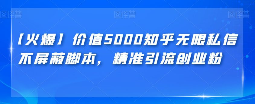 【火爆】价值5000知乎无限私信不屏蔽脚本，精准引流创业粉【揭秘】-七量思维