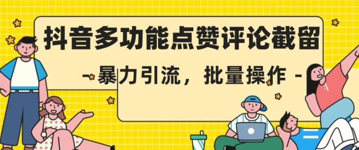 抖音多功能点赞评论截留，暴力引流，批量操作【揭秘】-七量思维