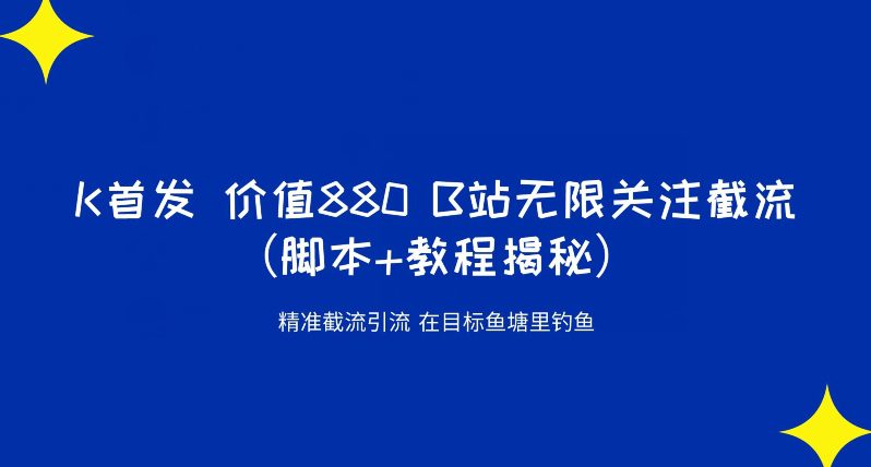 K首发价值880 B站无限关注截流精准引流（脚本+教程揭秘）-七量思维