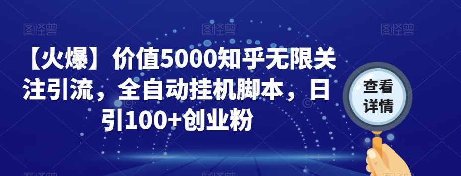 【火爆】价值5000知乎无限关注引流，全自动挂机脚本，日引100+创业粉-七量思维