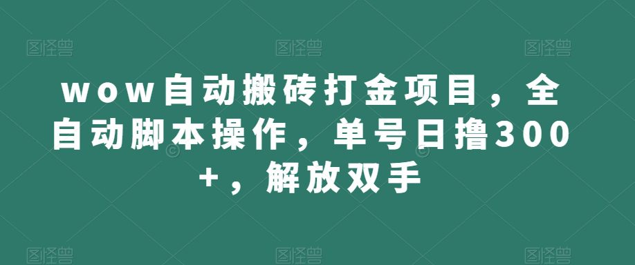 wow自动搬砖打金项目，全自动脚本操作，单号日撸300+，解放双手【揭秘】-七量思维