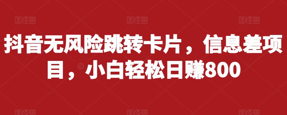 抖音无风险跳转卡片，信息差项目，小白轻松日赚800-七量思维