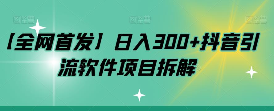 【全网首发】日入300+抖音引流软件项目拆解【揭秘】-七量思维