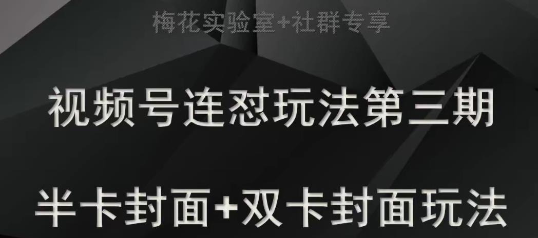 梅花实验室社群专享视频号连怼玩法半卡封面+双卡封面技术-七量思维