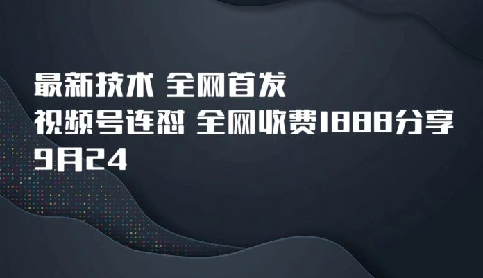 9月24最新技术全网首发，视频号连怼，全网收费1888分享-七量思维