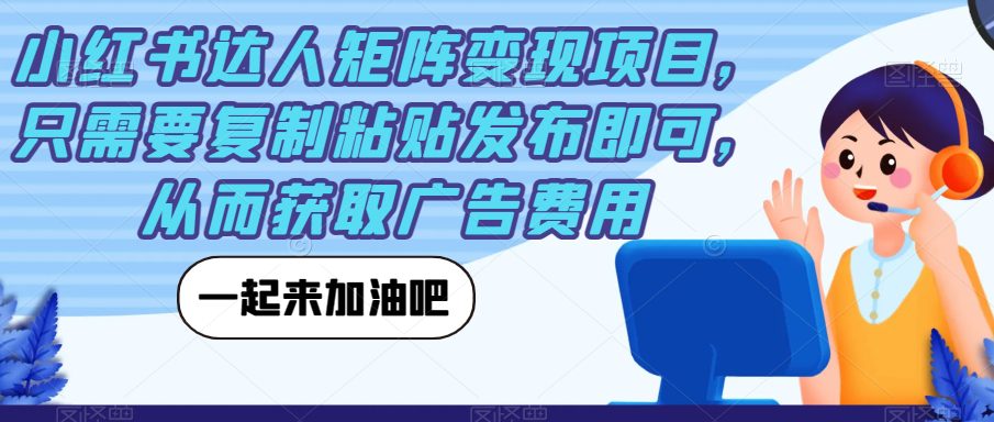 小红书达人矩阵变现项目，只需要复制粘贴发布即可，从而获取广告费用-七量思维