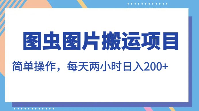 图虫图片搬运项目，简单操作，每天两小时，日入200+【揭秘】-七量思维