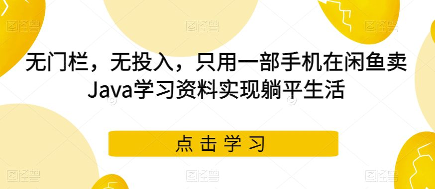 无门栏，无投入，只用一部手机在闲鱼卖Java学习资料实现躺平生活【揭秘】-七量思维