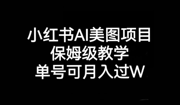 小红书AI美图项目，保姆级教学，单号即可月入过万-七量思维