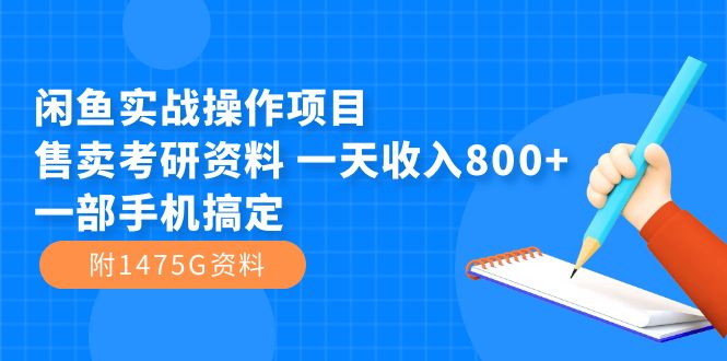 （7415期）闲鱼实战操作项目，售卖考研资料 一天收入800+一部手机搞定（附1475G资料）-七量思维