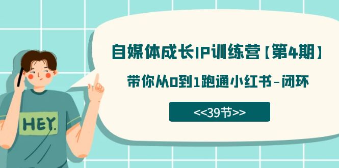 自媒体-成长IP训练营【第4期】：带你从0到1跑通小红书-闭环（39节）-七量思维