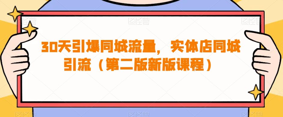 30天引爆同城流量，实体店同城引流（第二版新版课程）-七量思维