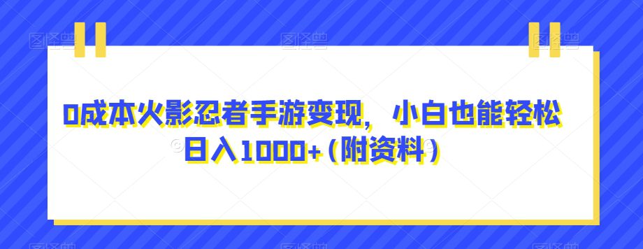 0成本火影忍者手游变现，小白也能轻松日入1000+(附资料)【揭秘】-七量思维