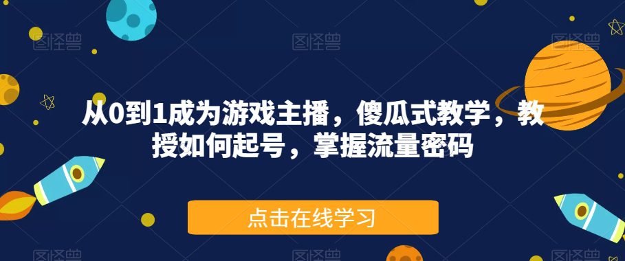 从0到1成为游戏主播，傻瓜式教学，教授如何起号，掌握流量密码-七量思维