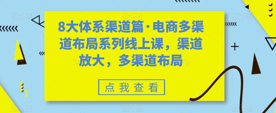 （7458期）八大体系渠道篇·电商多渠道布局系列线上课，渠道放大，多渠道布局-七量思维