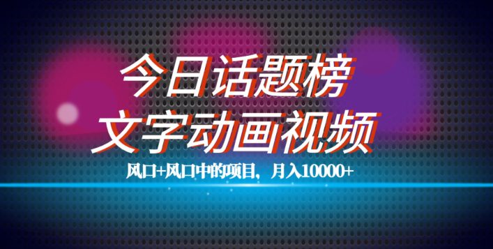 最新今日话题+文字动画视频风口项目教程，单条作品百万流量，月入10000+【揭秘】-七量思维