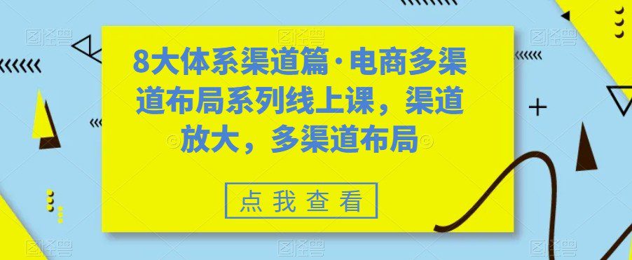 八大体系渠道篇·电商多渠道布局系列线上课，渠道放大，多渠道布局-七量思维