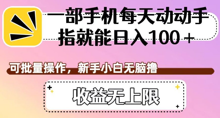 一部手机每天动动手指就能日入100+，可批量操作，新手小白无脑撸，收益无上限【揭秘】-七量思维