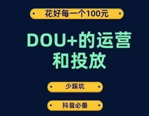 DOU+的运营和投放，花1条DOU+的钱，成为DOU+的投放高手，少走弯路不采坑-七量思维