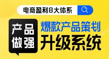 电商盈利8大体系 ·产品做强​爆款产品策划系统升级线上课，全盘布局更能实现利润突破-七量思维