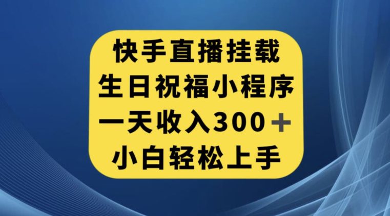 快手挂载生日祝福小程序，一天收入300+，小白轻松上手【揭秘】-七量思维