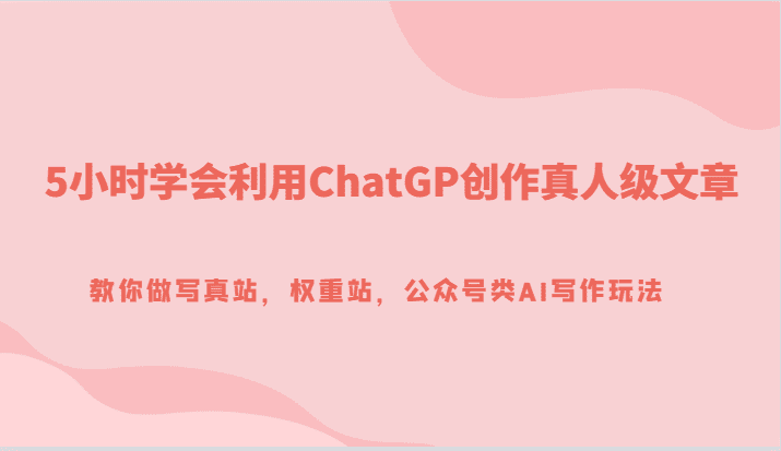 5小时学会利用ChatGP创作真人级文章，教你做写真站，权重站，公众号类AI写作玩法-七量思维