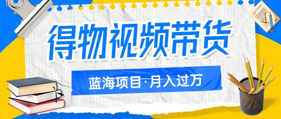 得物视频带货蓝海项目，单账号一个月三四千块钱，矩阵轻松月入过万-七量思维