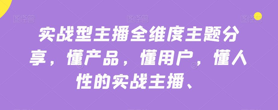 实战型主播全维度主题分享，懂产品，懂用户，懂人性的实战主播-七量思维