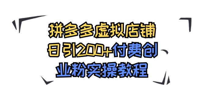 （7571期）拼多多虚拟店铺日引200+付费创业粉实操教程-七量思维