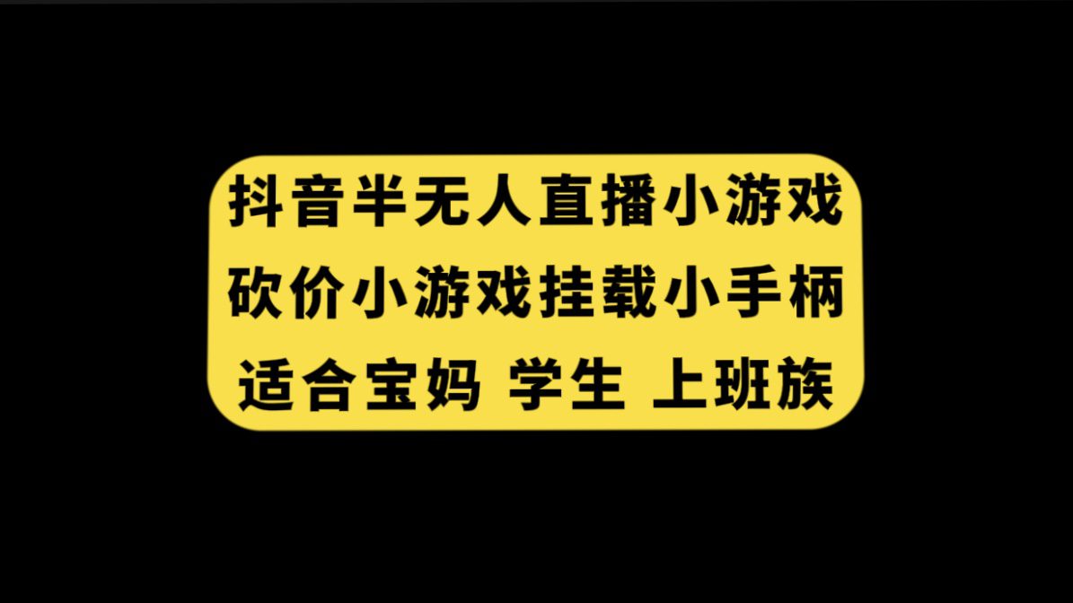 （7586期）抖音半无人直播砍价小游戏，挂载游戏小手柄， 适合宝妈 学生 上班族-七量思维