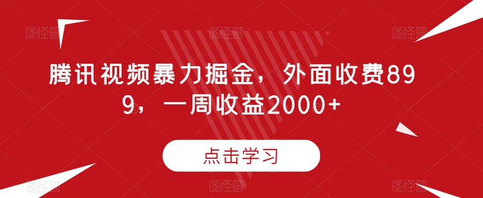 腾讯视频暴力掘金，外面收费899，一周收益2000+【揭秘】-七量思维