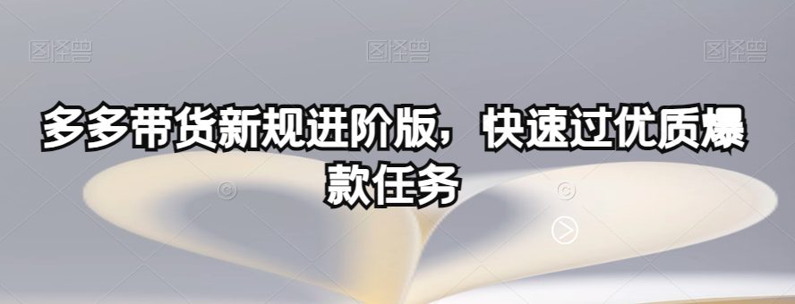 多多带货新规进阶版，快速过优质爆款任务-七量思维