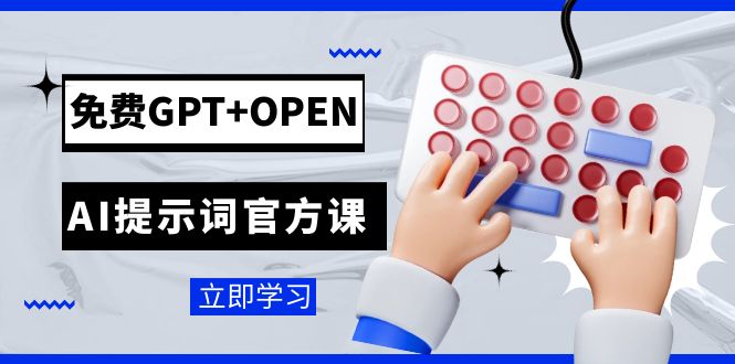 免费GPT+OPEN AI提示词官方课：专为开发者设立的chatGPT提示词工程课程-七量思维