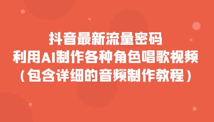 抖音最新流量密码，利用AI制作各种角色唱歌视频（包含详细的音频制作教程）-七量思维