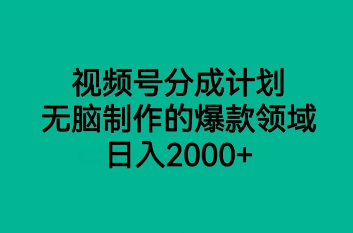 视频号分成计划，无脑制作的爆款领域，日入2000+-七量思维