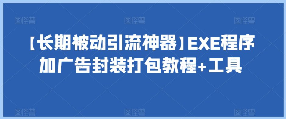 【长期被动引流神器】EXE程序加广告封装打包教程+工具-七量思维