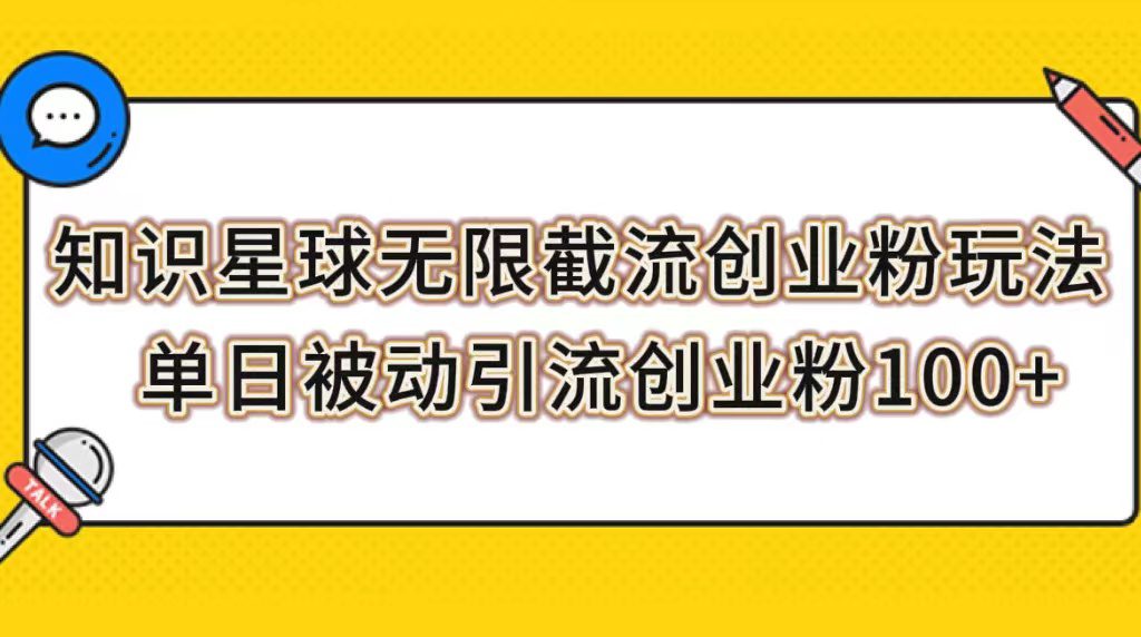 （7691期）知识星球无限截流创业粉玩法，单日被动引流创业粉100+-七量思维