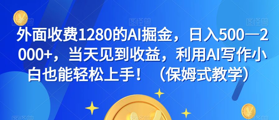 外面收费1280的AI掘金，日入500—2000+，当天见到收益，利用AI写作小白也能轻松上手！（保姆式教学）-七量思维