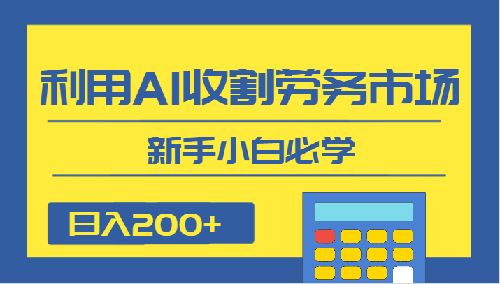 日入200+，利用AI收割劳务市场的项目，新手小白必学-七量思维