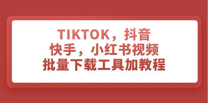 （7714期）TIKTOK，抖音，快手，小红书视频批量下载工具加教程-七量思维