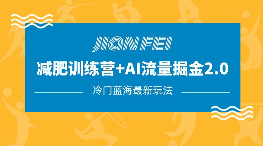 冷门减肥赛道变现+AI流量主掘金2.0玩法教程，蓝海风口项目，小白轻松月入10000+-七量思维