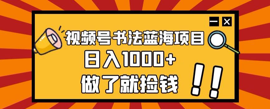 视频号书法蓝海项目，玩法简单，日入1000+【揭秘】-七量思维