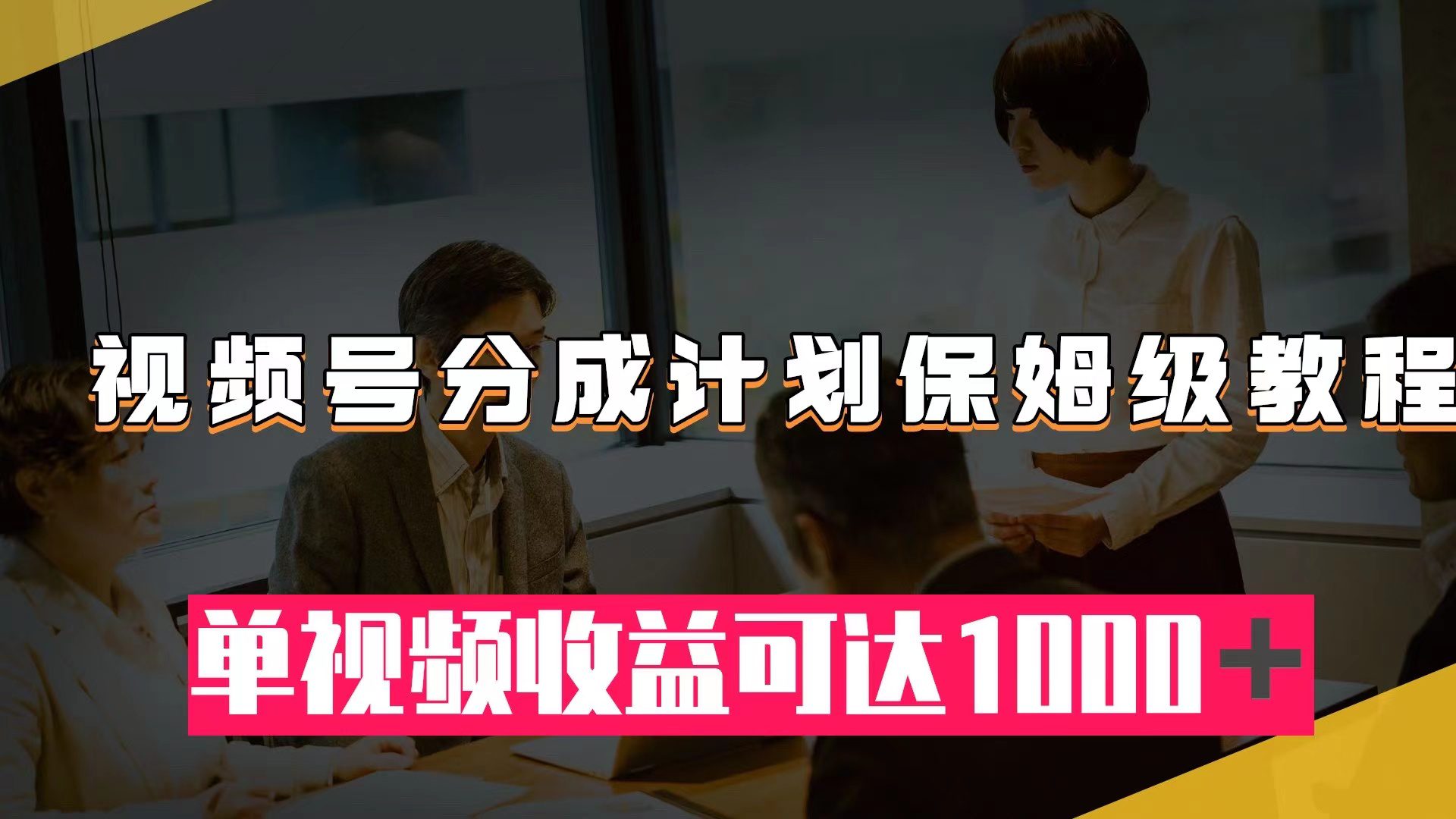 （7734期）视频号分成计划保姆级教程：从开通收益到作品制作，单视频收益可达1000＋-七量思维