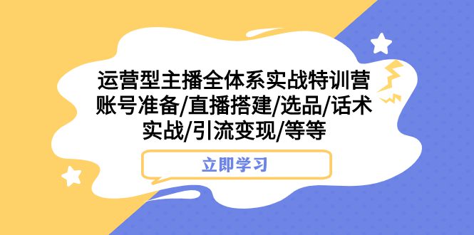 （7740期）运营型主播全体系实战特训营 账号准备/直播搭建/选品/话术实战/引流变现/等-七量思维