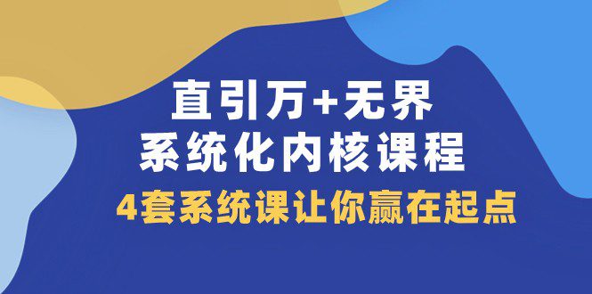 直引万+无界·系统化内核课程，4套系统课让你赢在起点（60节课）-七量思维