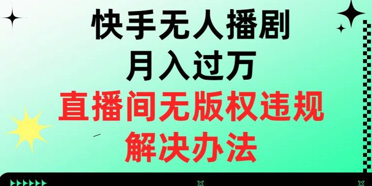 快手无人播剧月入过万，直播间无版权违规的解决办法【揭秘】-七量思维