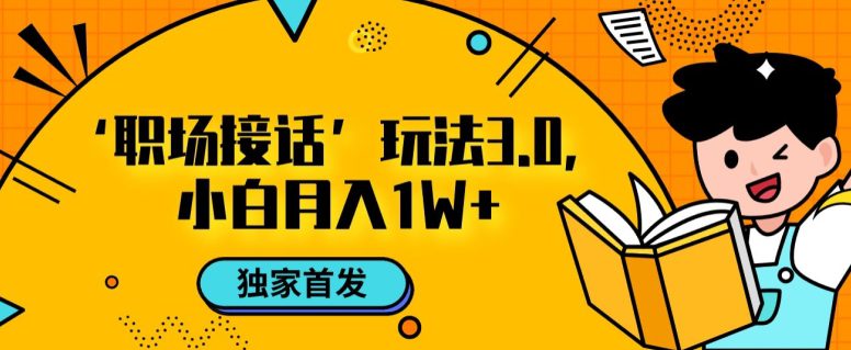 职场接话3.0玩法，小白易上手，暴力变现月入1w【揭秘】-七量思维