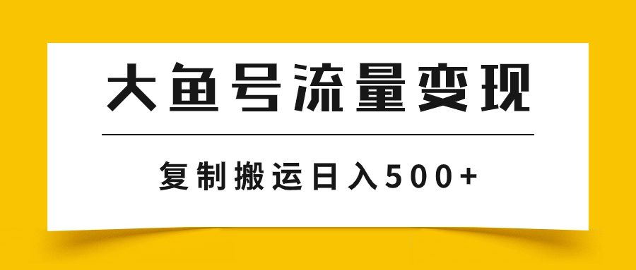 （7747期）大鱼号流量变现玩法，播放量越高收益越高，无脑搬运复制日入500+-七量思维